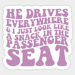 He Drives Everywhere & I Just Look Like A Snack In The Passenger Seat,  Passenger Seat Princess, Unisex Sticker